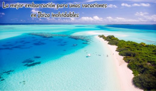 La mejor embarcación para unas vacaciones en Ibiza inolvidables